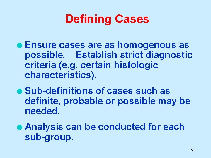 Defining Cases l Ensure cases are as homogenous as possible. Establish strict diagnostic criteria