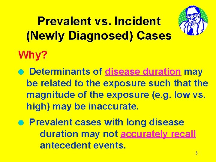 Prevalent vs. Incident (Newly Diagnosed) Cases Why? l l Determinants of disease duration may