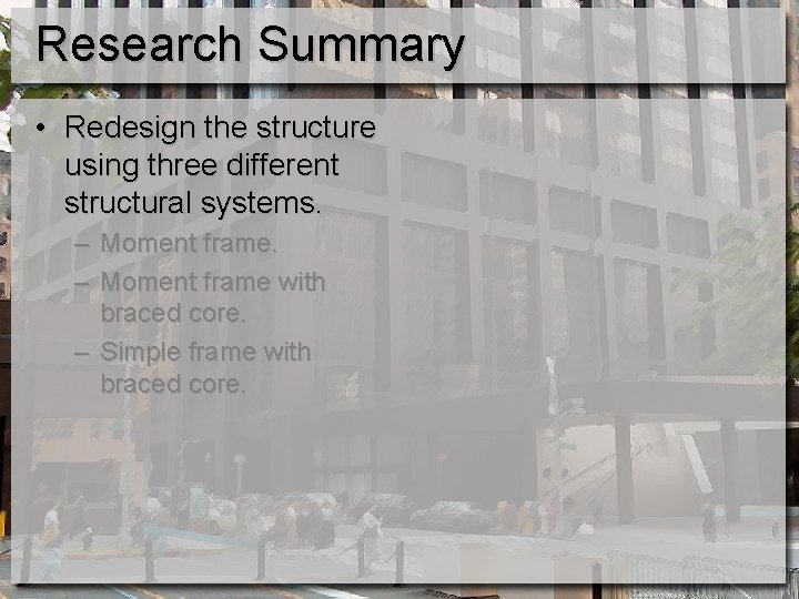 Research Summary • Redesign the structure using three different structural systems. – Moment frame
