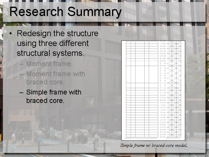 Research Summary • Redesign the structure using three different structural systems. – Moment frame