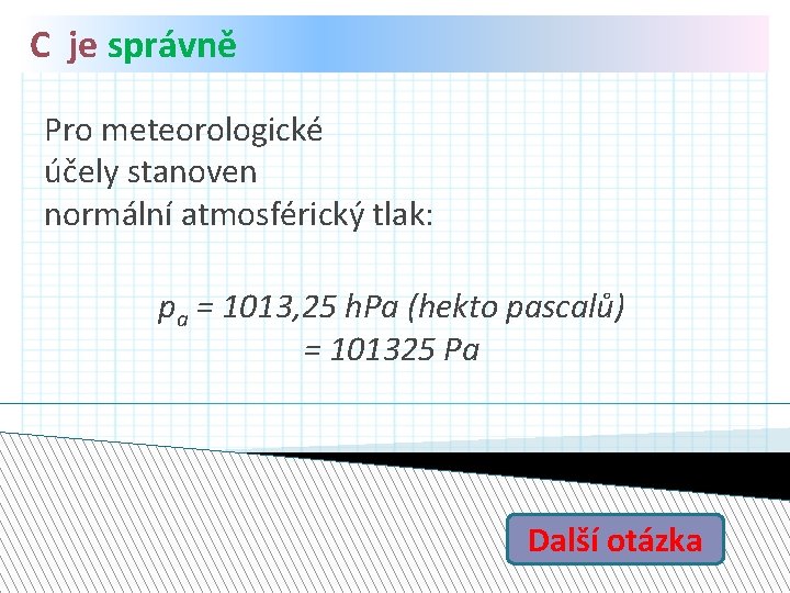 C je správně Pro meteorologické účely stanoven normální atmosférický tlak: pa = 1013, 25