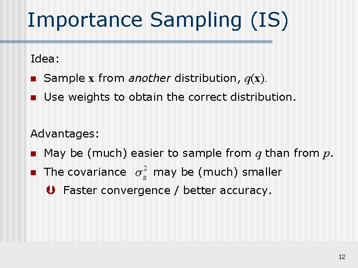Importance Sampling (IS) Idea: n Sample x from another distribution, q(x). n Use weights