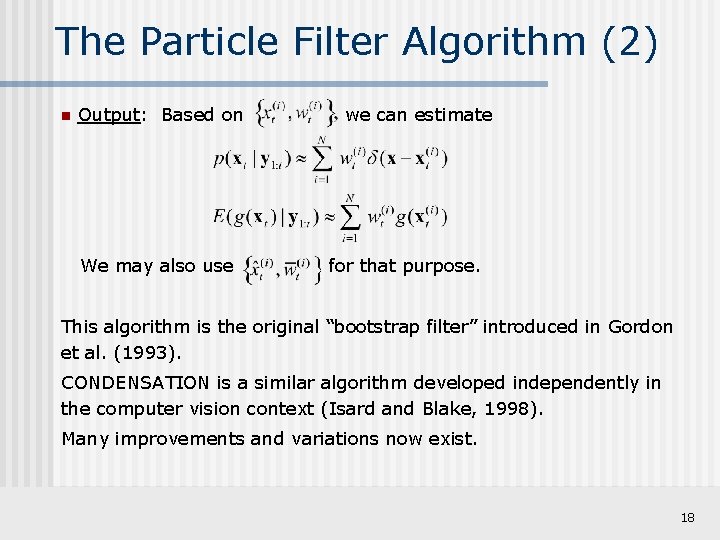 The Particle Filter Algorithm (2) n Output: Based on We may also use we