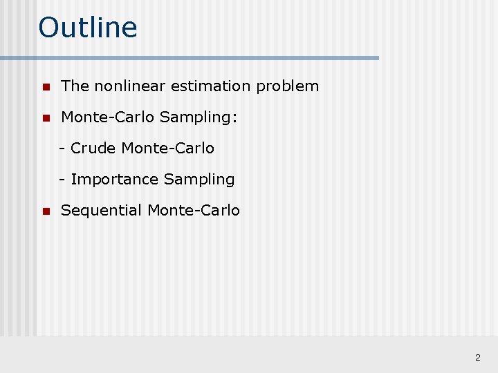 Outline n The nonlinear estimation problem n Monte-Carlo Sampling: - Crude Monte-Carlo - Importance