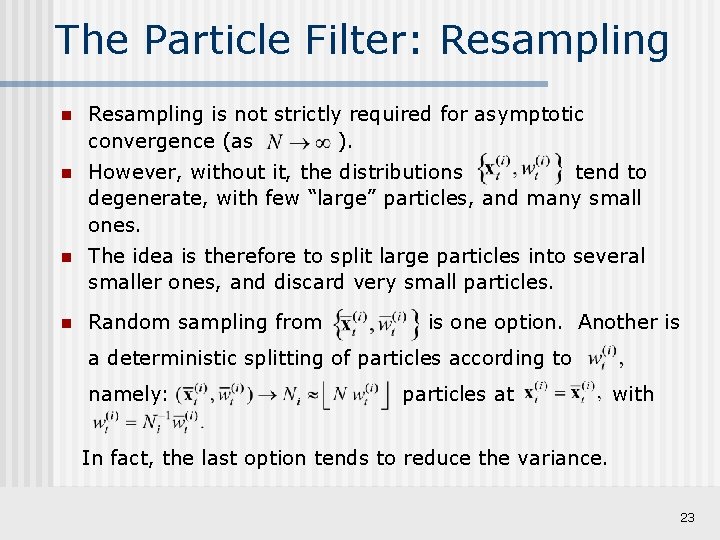 The Particle Filter: Resampling n Resampling is not strictly required for asymptotic convergence (as