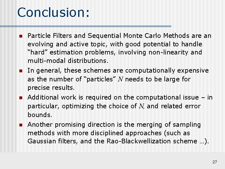 Conclusion: n Particle Filters and Sequential Monte Carlo Methods are an evolving and active