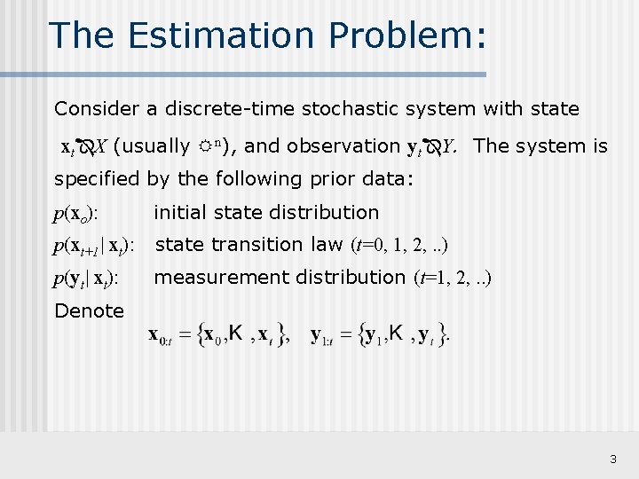 The Estimation Problem: Consider a discrete-time stochastic system with state xt X (usually n),