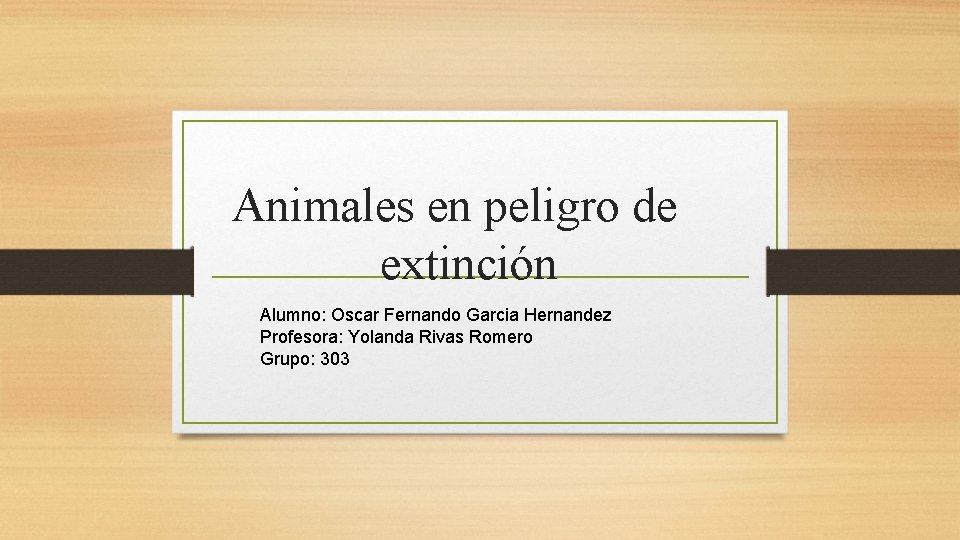 Animales en peligro de extinción Alumno: Oscar Fernando Garcia Hernandez Profesora: Yolanda Rivas Romero