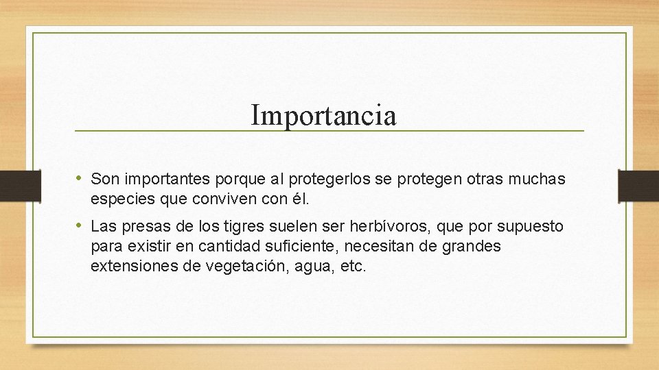 Importancia • Son importantes porque al protegerlos se protegen otras muchas especies que conviven