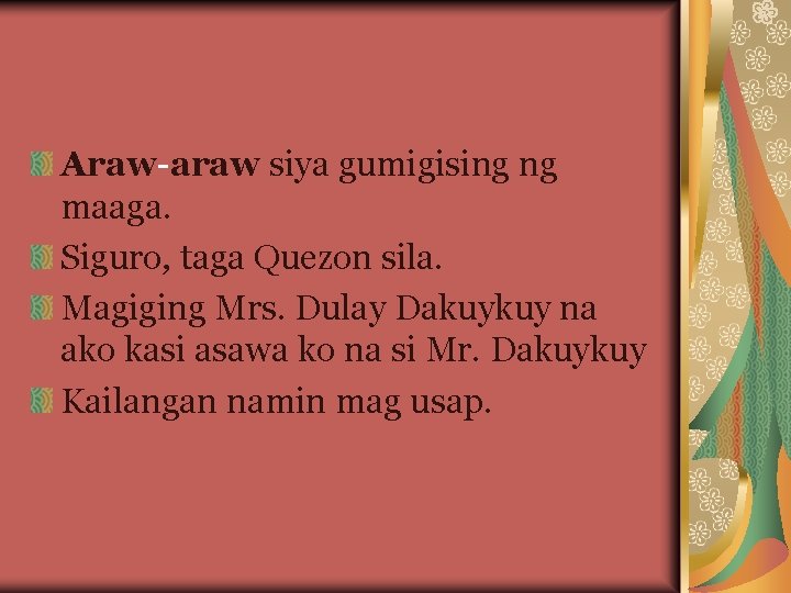 Araw-araw siya gumigising ng maaga. Siguro, taga Quezon sila. Magiging Mrs. Dulay Dakuykuy na