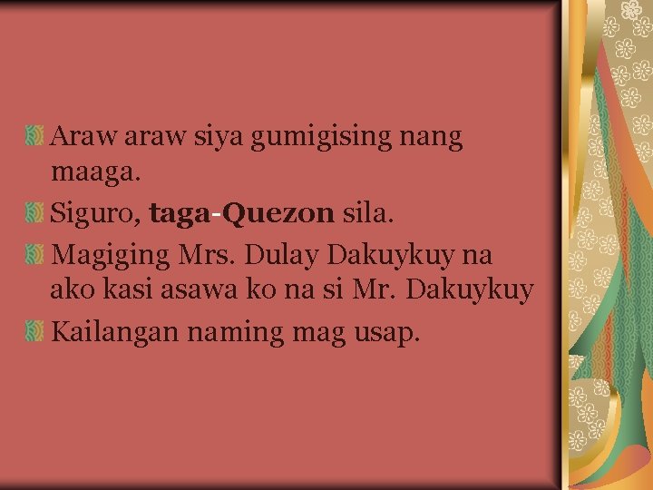 Araw araw siya gumigising nang maaga. Siguro, taga-Quezon sila. Magiging Mrs. Dulay Dakuykuy na