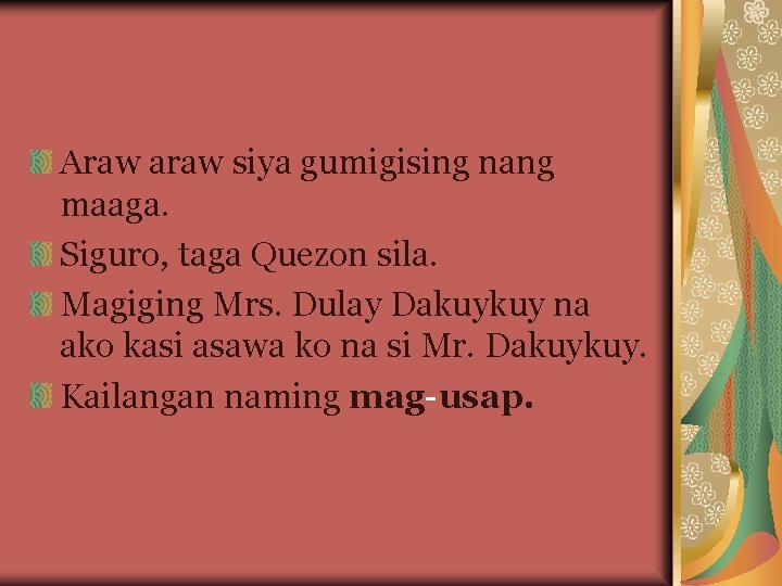 Araw araw siya gumigising nang maaga. Siguro, taga Quezon sila. Magiging Mrs. Dulay Dakuykuy