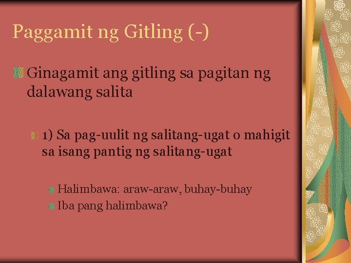 Paggamit ng Gitling (-) Ginagamit ang gitling sa pagitan ng dalawang salita 1) Sa