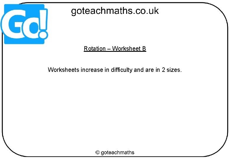 Rotation – Worksheet B Worksheets increase in difficulty and are in 2 sizes. 