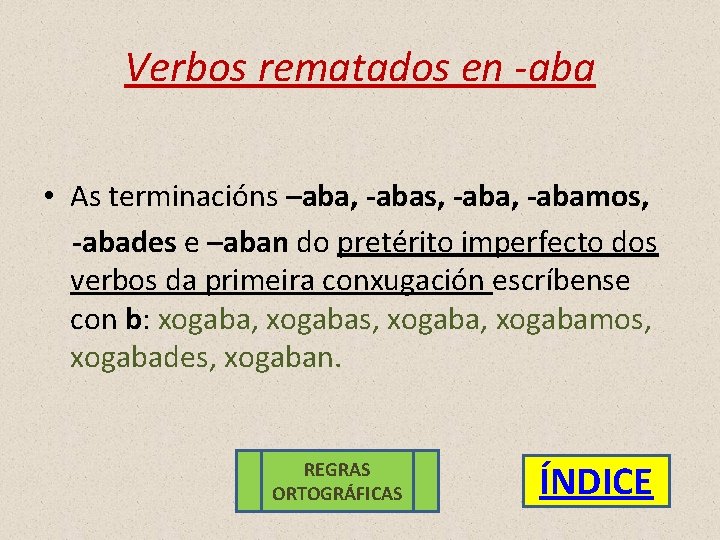 Verbos rematados en -aba • As terminacións –aba, -abas, -abamos, -abades e –aban do