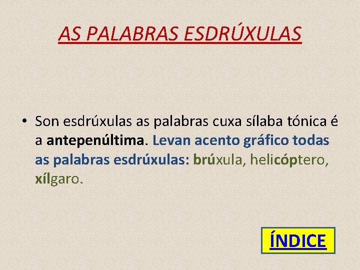 AS PALABRAS ESDRÚXULAS • Son esdrúxulas as palabras cuxa sílaba tónica é a antepenúltima.