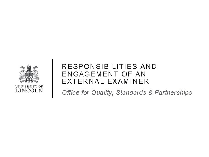 RESPONSIBILITIES AND ENGAGEMENT OF AN EXTERNAL EXAMINER Office for Quality, Standards & Partnerships 