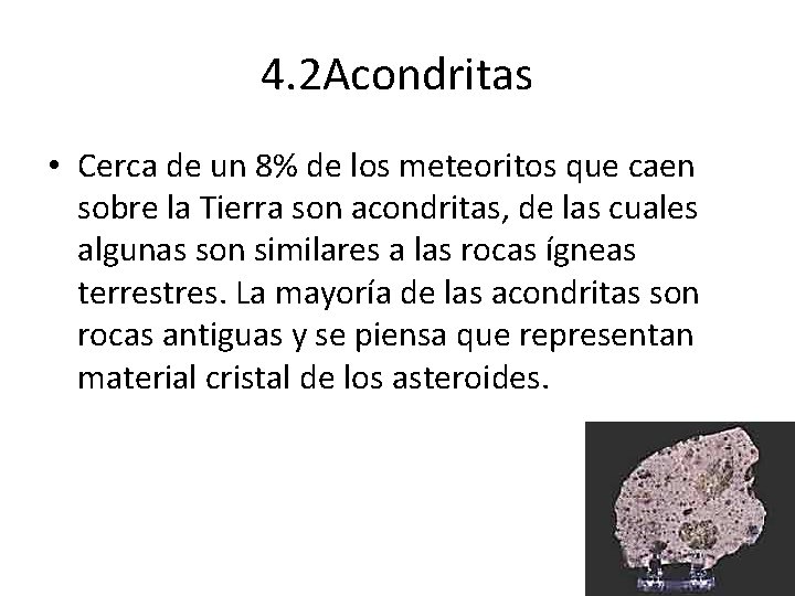 4. 2 Acondritas • Cerca de un 8% de los meteoritos que caen sobre