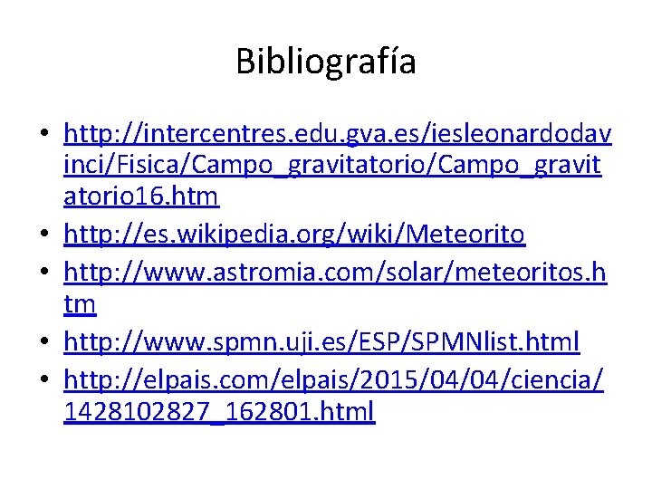 Bibliografía • http: //intercentres. edu. gva. es/iesleonardodav inci/Fisica/Campo_gravitatorio/Campo_gravit atorio 16. htm • http: //es.