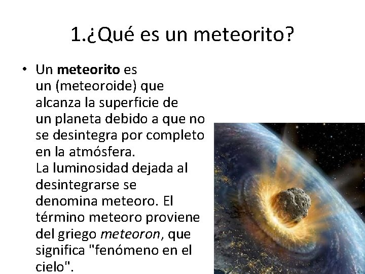 1. ¿Qué es un meteorito? • Un meteorito es un (meteoroide) que alcanza la