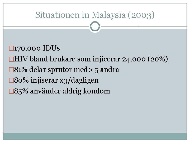 Situationen in Malaysia (2003) � 170, 000 IDUs �HIV bland brukare som injicerar 24,