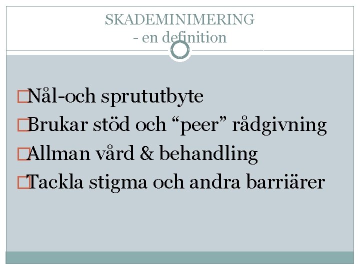 SKADEMINIMERING - en definition �Nål-och sprututbyte �Brukar stöd och “peer” rådgivning �Allman vård &