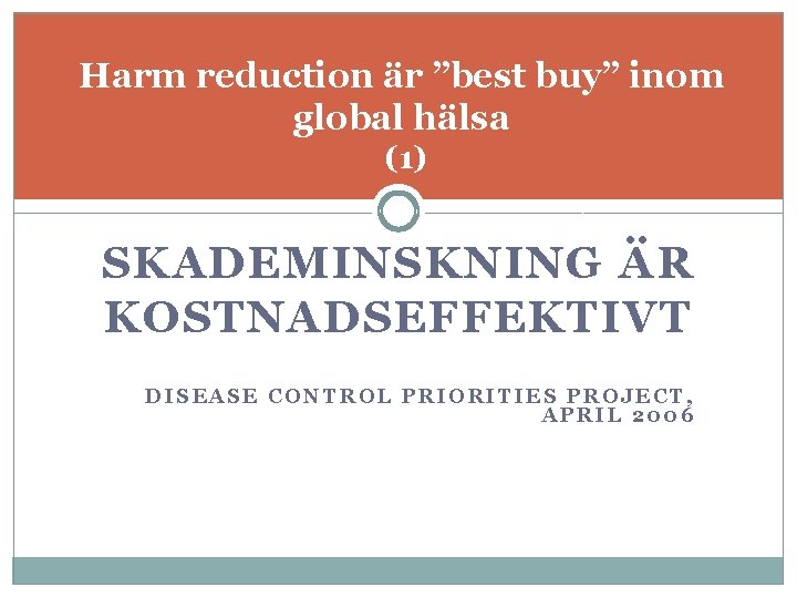 Harm reduction är ”best buy” inom global hälsa (1) SKADEMINSKNING ÄR KOSTNADSEFFEKTIVT DISEASE CONTROL