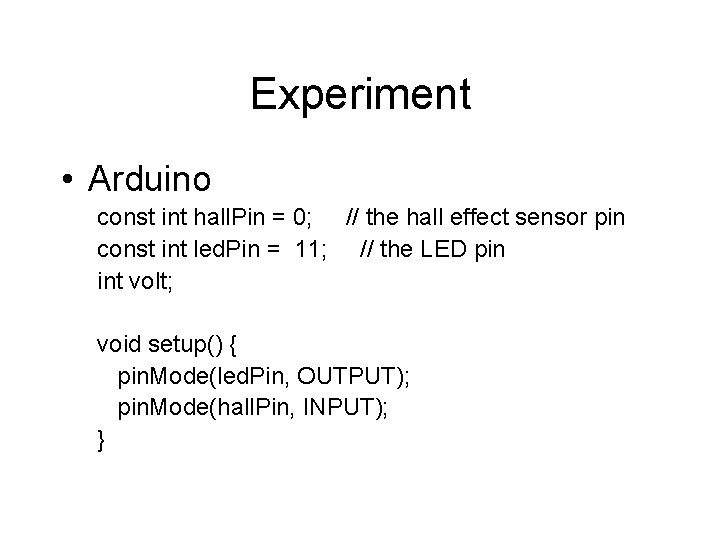 Experiment • Arduino const int hall. Pin = 0; // the hall effect sensor