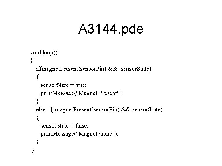 A 3144. pde void loop() { if(magnet. Present(sensor. Pin) && !sensor. State) { sensor.