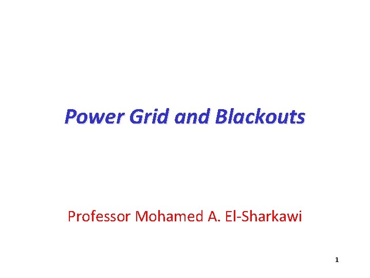 Power Grid and Blackouts Professor Mohamed A. El-Sharkawi 1 