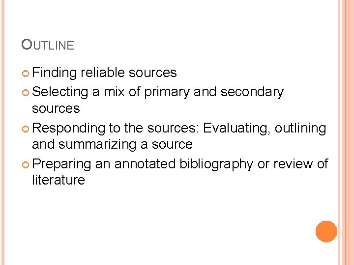 OUTLINE Finding reliable sources Selecting a mix of primary and secondary sources Responding to
