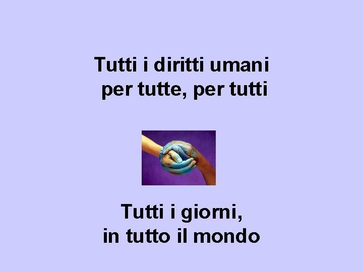 Tutti i diritti umani per tutte, per tutti Tutti i giorni, in tutto il Tutti i diritti umani per tutte, per tutti Tutti i giorni, in tutto il