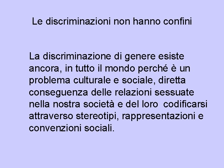 Le discriminazioni non hanno confini La discriminazione di genere esiste ancora, in tutto il Le discriminazioni non hanno confini La discriminazione di genere esiste ancora, in tutto il
