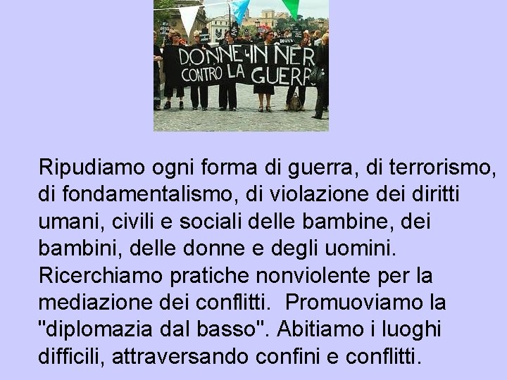 Ripudiamo ogni forma di guerra, di terrorismo, di fondamentalismo, di violazione dei diritti umani, Ripudiamo ogni forma di guerra, di terrorismo, di fondamentalismo, di violazione dei diritti umani,