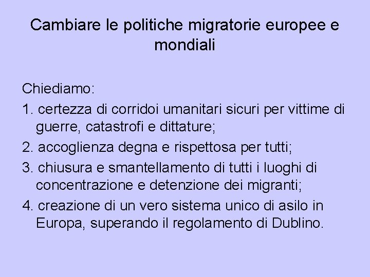 Cambiare le politiche migratorie europee e mondiali Chiediamo: 1. certezza di corridoi umanitari sicuri Cambiare le politiche migratorie europee e mondiali Chiediamo: 1. certezza di corridoi umanitari sicuri