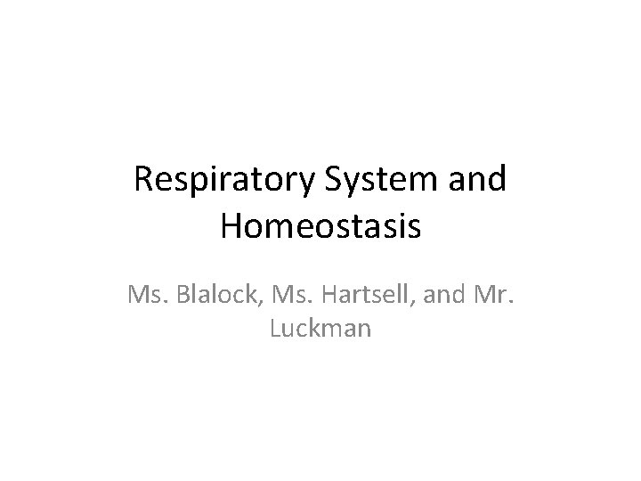 Respiratory System and Homeostasis Ms. Blalock, Ms. Hartsell, and Mr. Luckman 