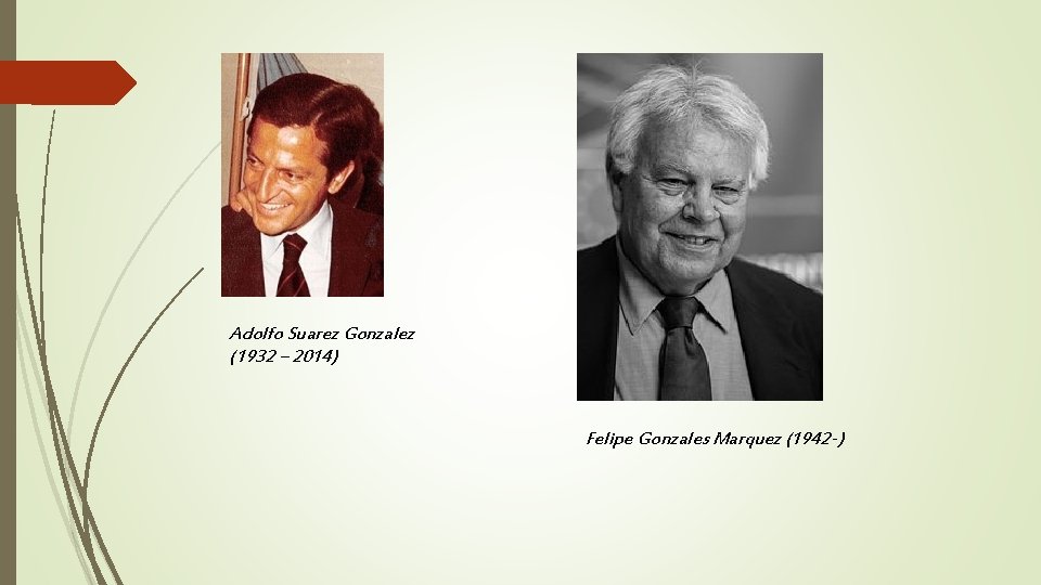 Adolfo Suarez Gonzalez (1932 – 2014) Felipe Gonzales Marquez (1942 -) 