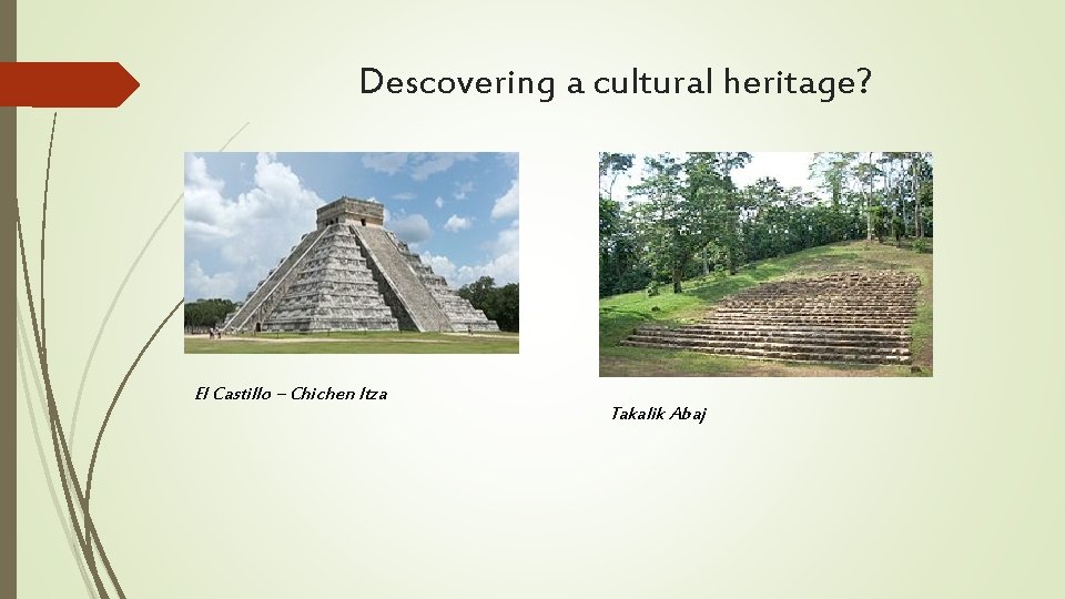 Descovering a cultural heritage? El Castillo – Chichen Itza Takalik Abaj 