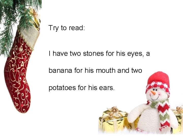 Try to read: I have two stones for his eyes, a banana for his