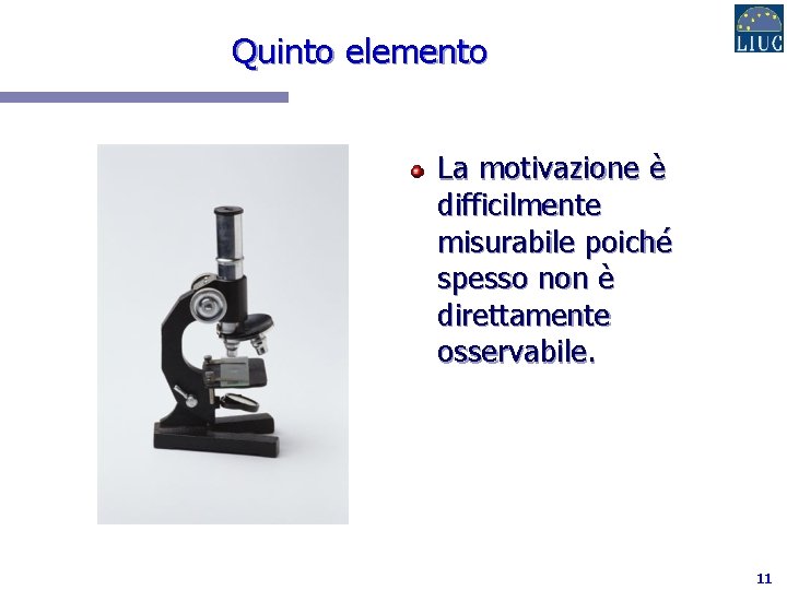 Quinto elemento La motivazione è difficilmente misurabile poiché spesso non è direttamente osservabile. 11