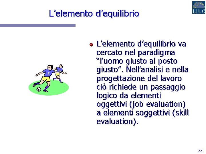 L’elemento d’equilibrio va cercato nel paradigma “l’uomo giusto al posto giusto”. Nell’analisi e nella