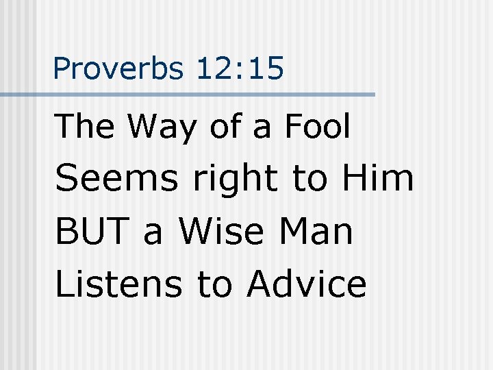 Proverbs 12: 15 The Way of a Fool Seems right to Him BUT a