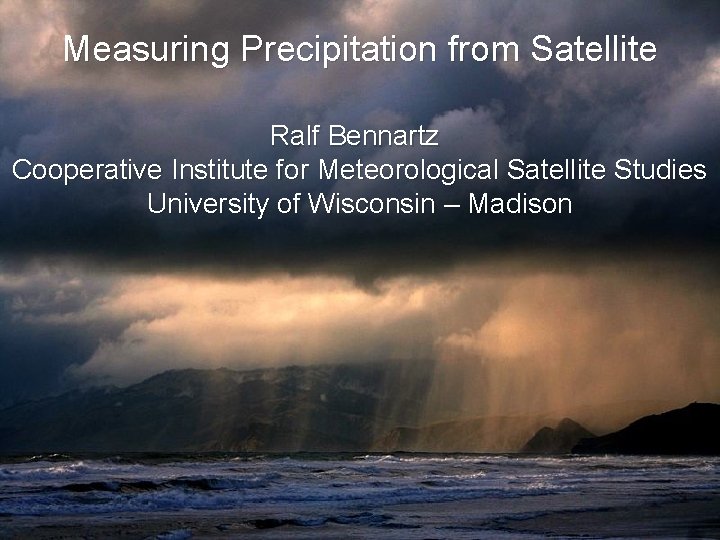 Measuring Precipitation from Satellite Ralf Bennartz Cooperative Institute for Meteorological Satellite Studies University of