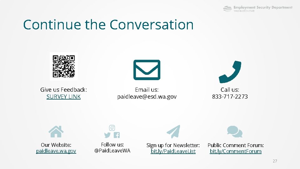 Continue the Conversation Give us Feedback: SURVEY LINK Our Website: paidleave. wa. gov Email