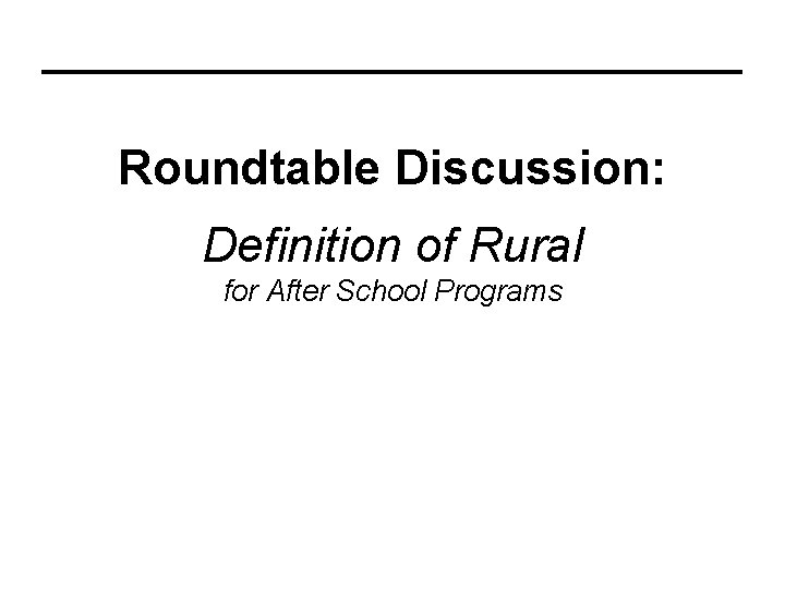Roundtable Discussion: Definition of Rural for After School Programs 