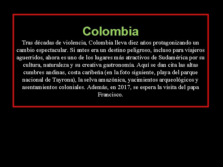 Colombia Tras décadas de violencia, Colombia lleva diez años protagonizando un cambio espectacular. Si