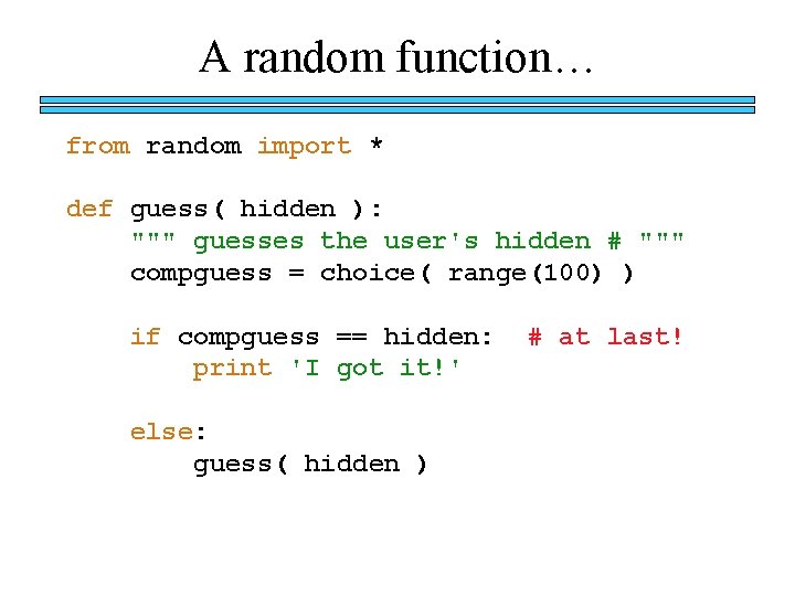 A random function… from random import * def guess( hidden ): """ guesses the