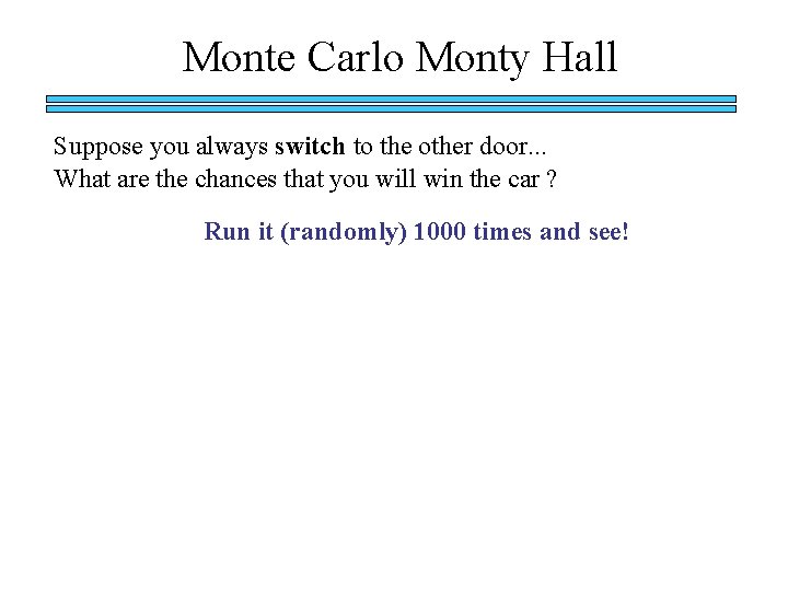 Monte Carlo Monty Hall Suppose you always switch to the other door. . .