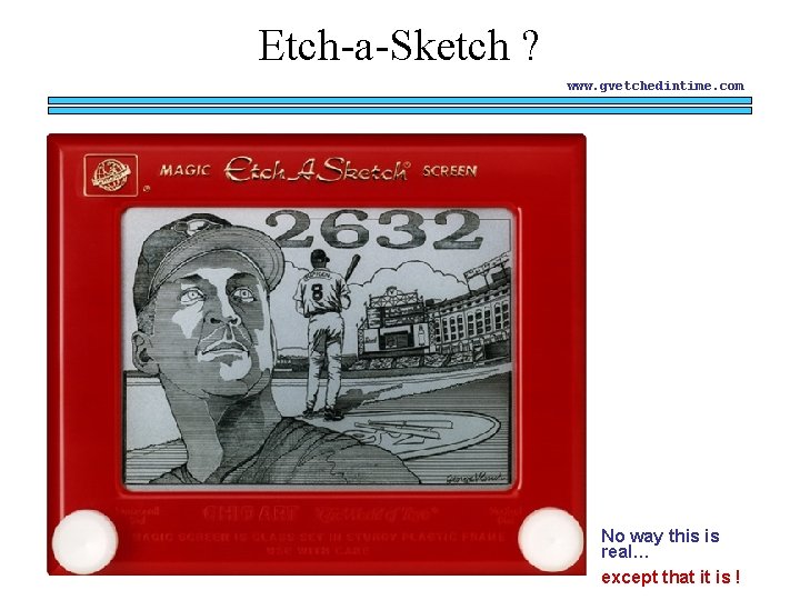 Etch-a-Sketch ? www. gvetchedintime. com No way this is real… except that it is