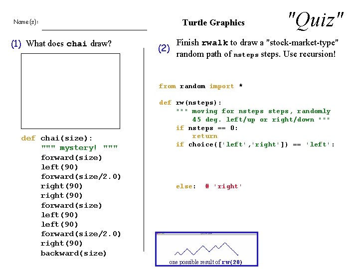 Name(s): (1) What does chai draw? Turtle Graphics (2) "Quiz" Finish rwalk to draw